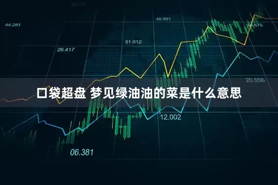 口袋超盘 梦见绿油油的菜是什么意思