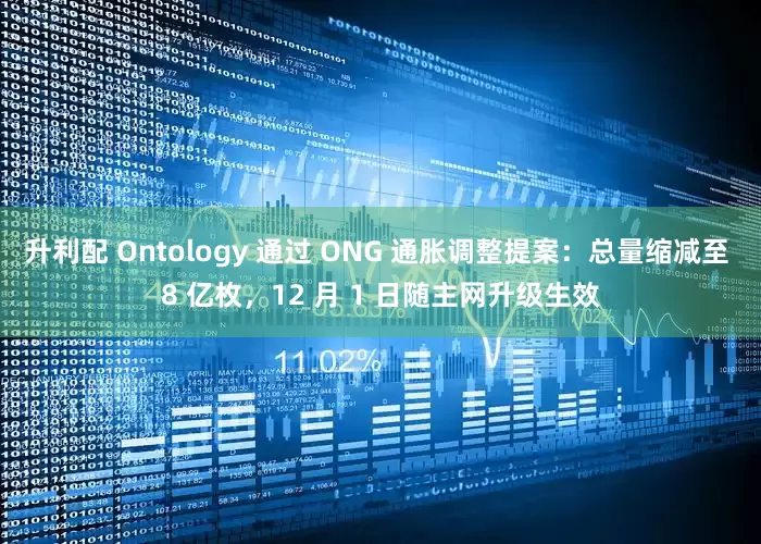 升利配 Ontology 通过 ONG 通胀调整提案：总量缩减至 8 亿枚，12 月 1 日随主网升级生效