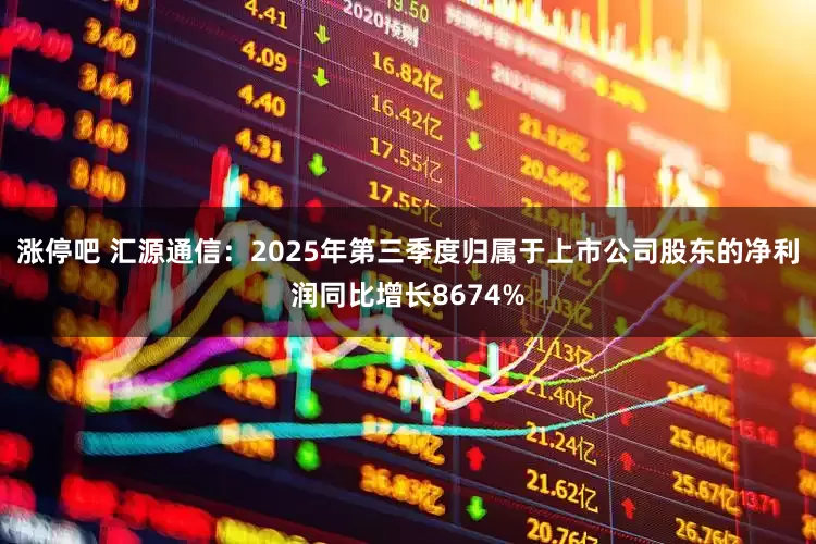 涨停吧 汇源通信：2025年第三季度归属于上市公司股东的净利润同比增长8674%